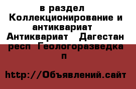  в раздел : Коллекционирование и антиквариат » Антиквариат . Дагестан респ.,Геологоразведка п.